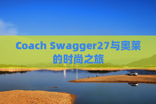 Coach Swagger27与奥莱的时尚之旅